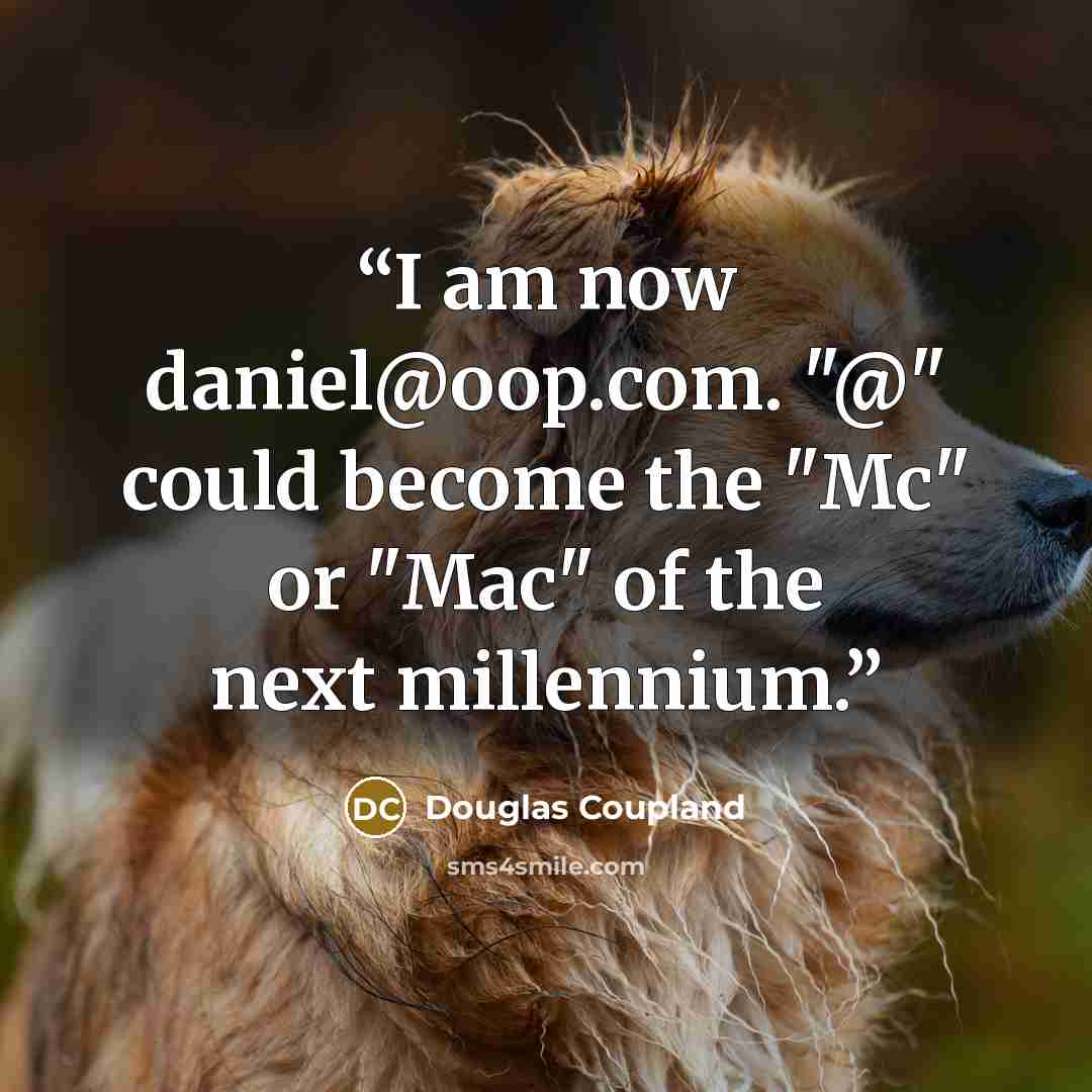 “I am now daniel@oop.com. "@" could become the "Mc" or "Mac" of the next millennium.” quote by Douglas Coupland