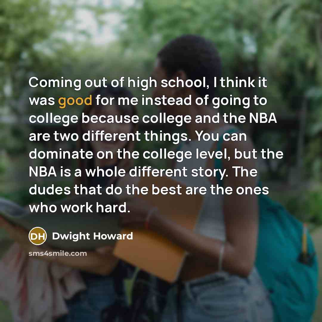 “Coming out of high school, I think it was good…” quote by Dwight Howard