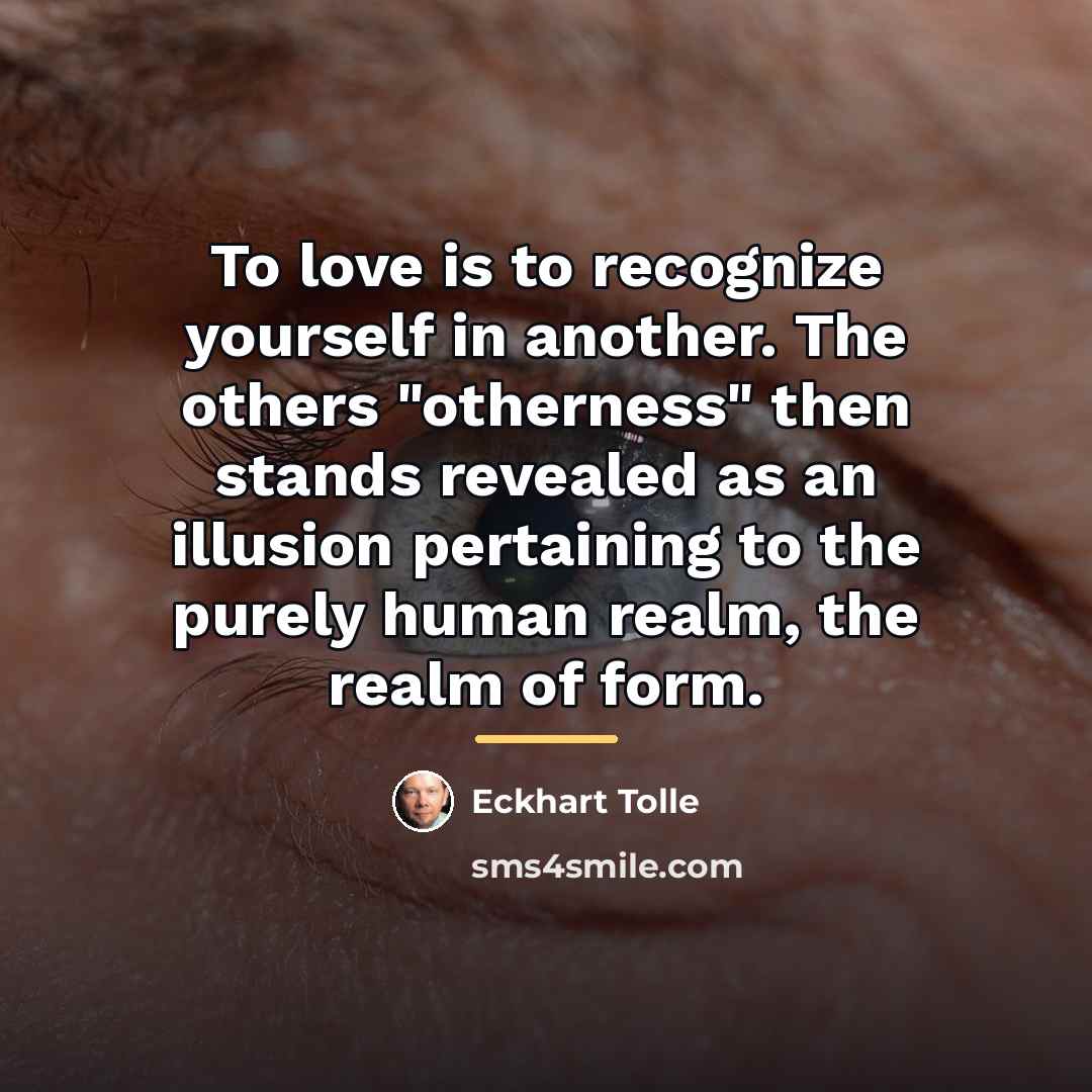 “To love is to recognize yourself in another. The others…” quote by Eckhart Tolle