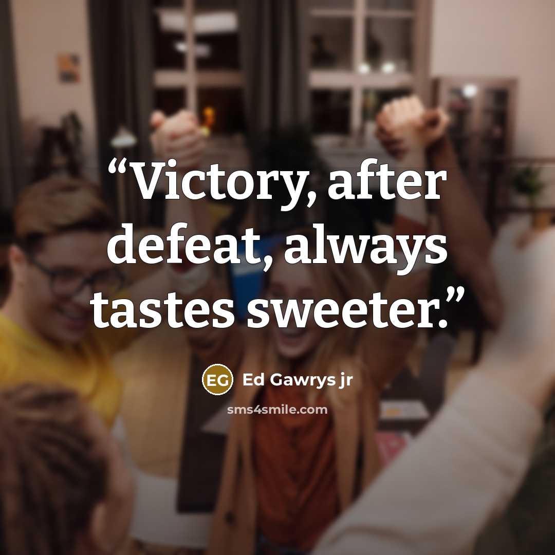 “Victory, after defeat, always tastes sweeter.” quote by Ed Gawrys jr