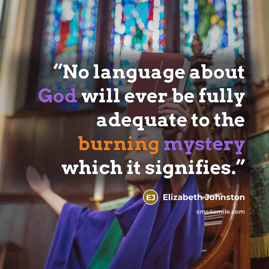 “No language about God will ever be fully adequate to the burning mystery which it signifies.” quote by Elizabeth Johnston