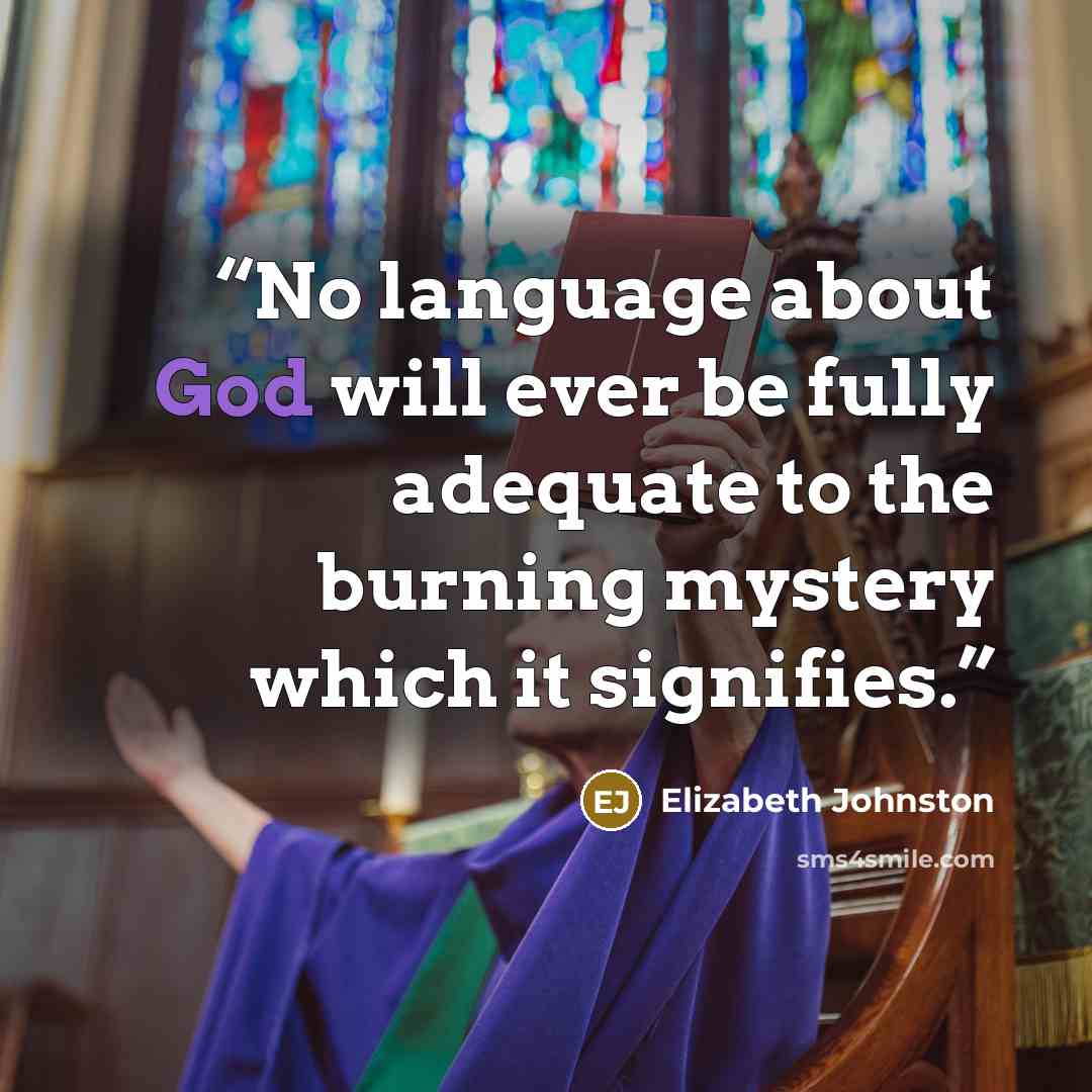 “No language about God will ever be fully adequate to the burning mystery which it signifies.” quote by Elizabeth Johnston
