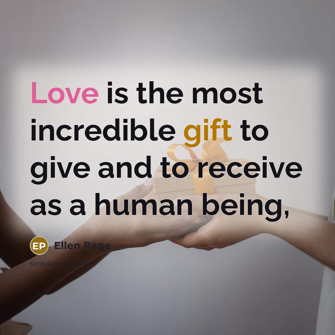 “Love is the most incredible gift to give and to receive as a human being,” quote by Ellen Page
