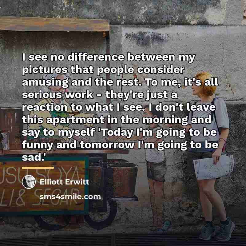“I see no difference between my pictures that people consider…” quote by Elliott Erwitt