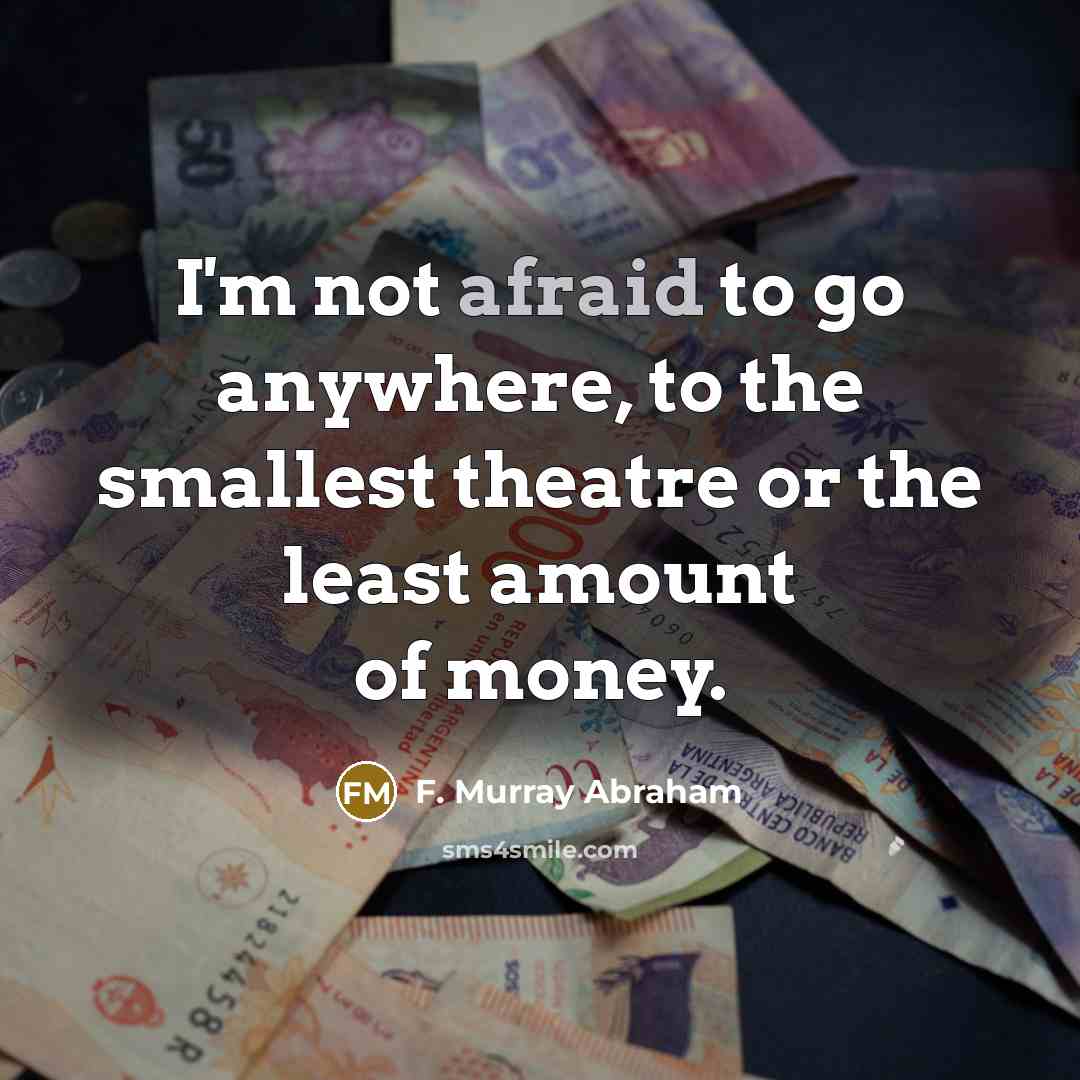 “I'm not afraid to go anywhere, to the smallest theatre…” quote by F. Murray Abraham