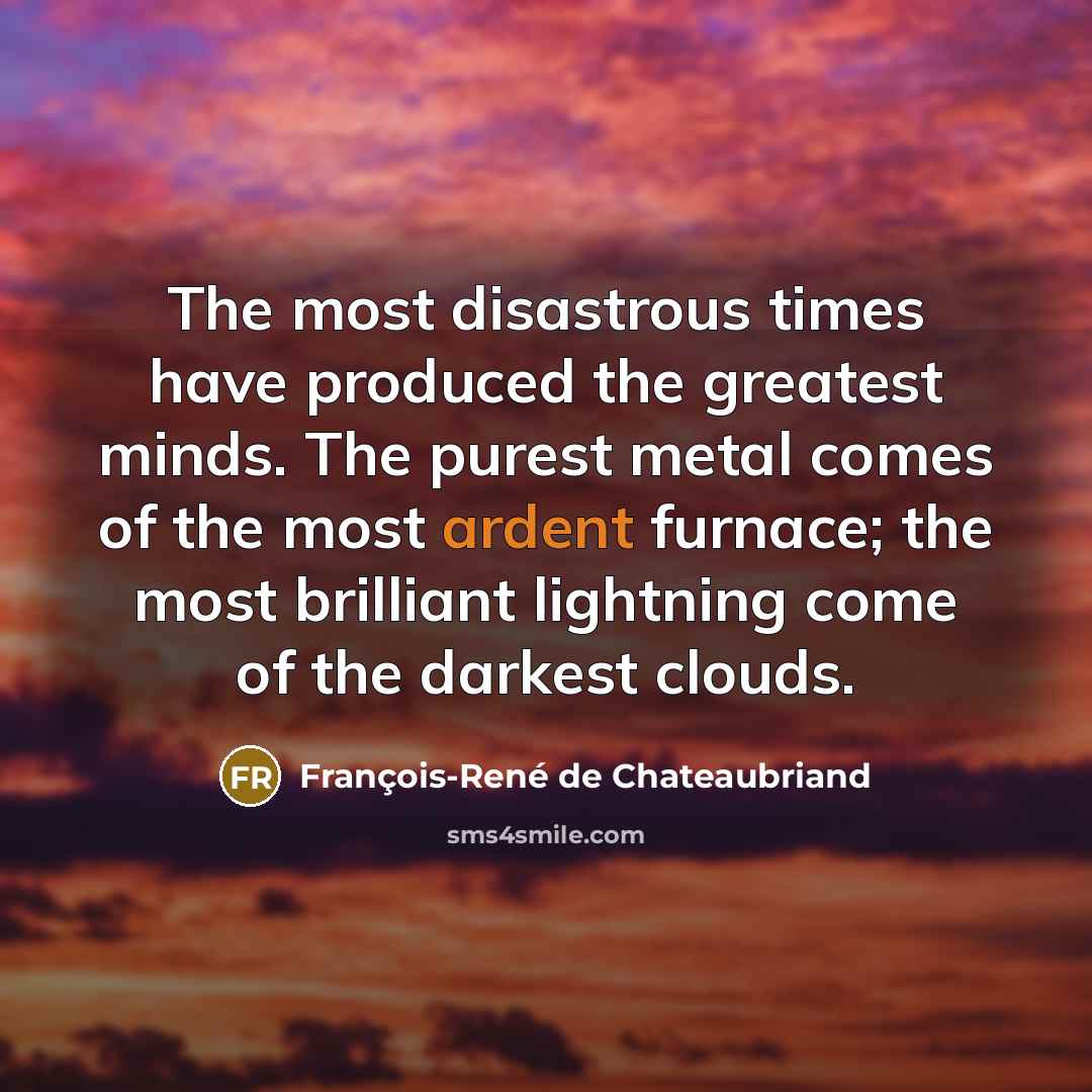 “The most disastrous times have produced the greatest minds. The…” quote by François-René de Chateaubriand