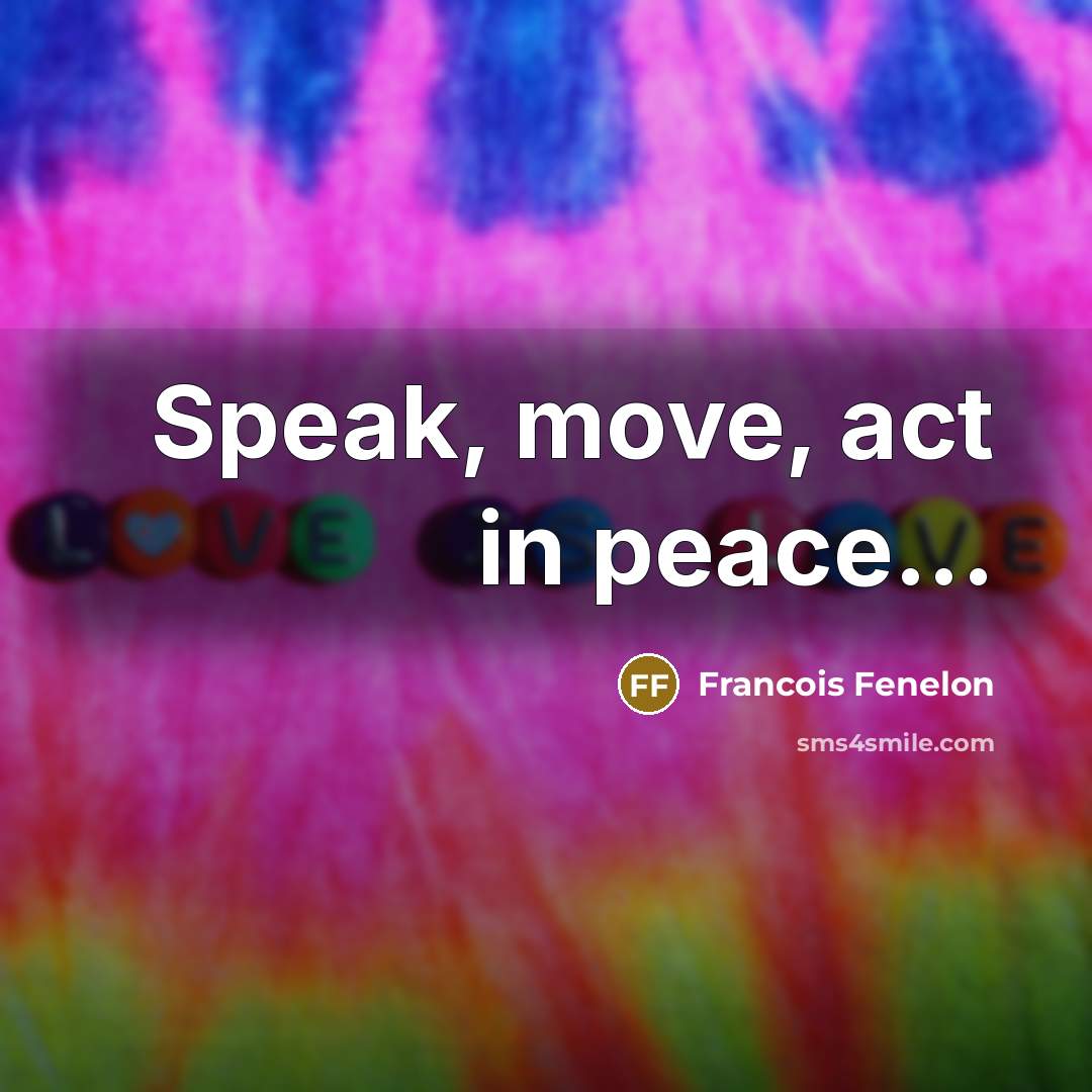 “Speak, move, act in peace...…” quote by Francois Fenelon