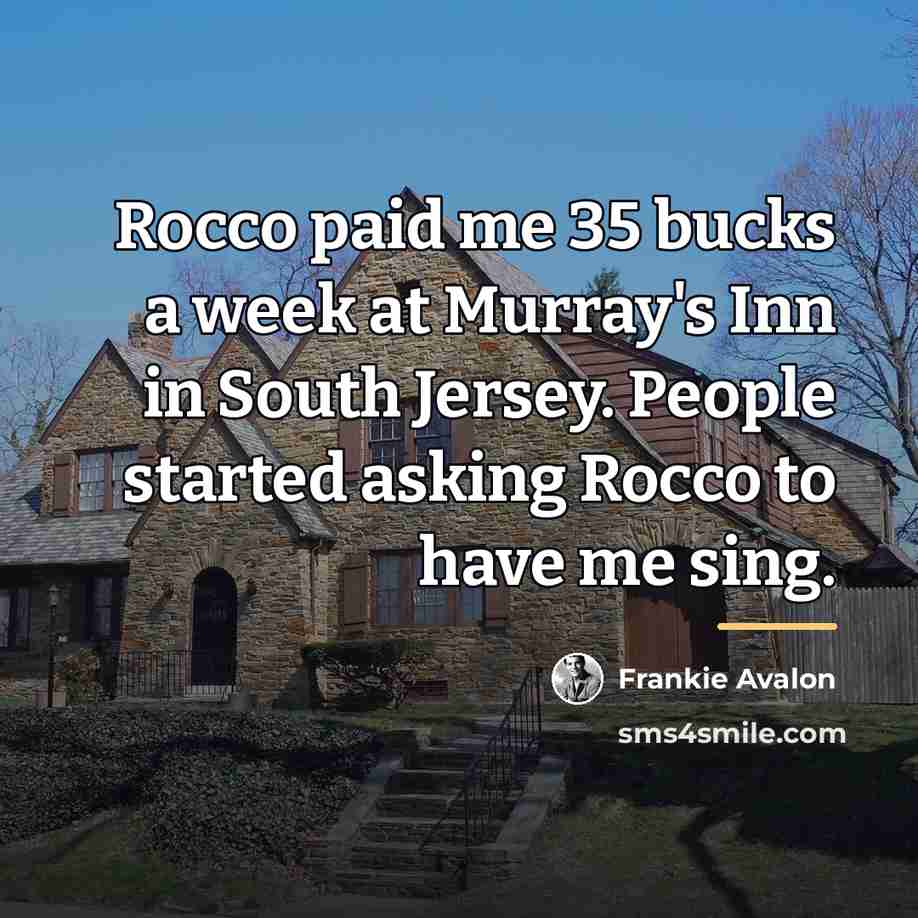 “Rocco paid me 35 bucks a week at Murray's Inn…” quote by Frankie Avalon