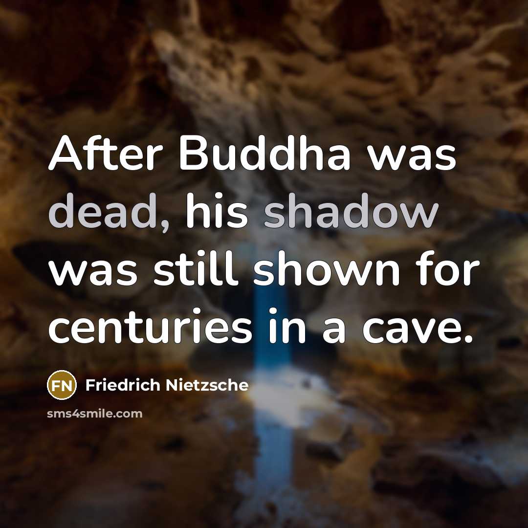 “After Buddha was dead, his shadow was still shown for centuries in a cave.” quote by Friedrich Nietzsche