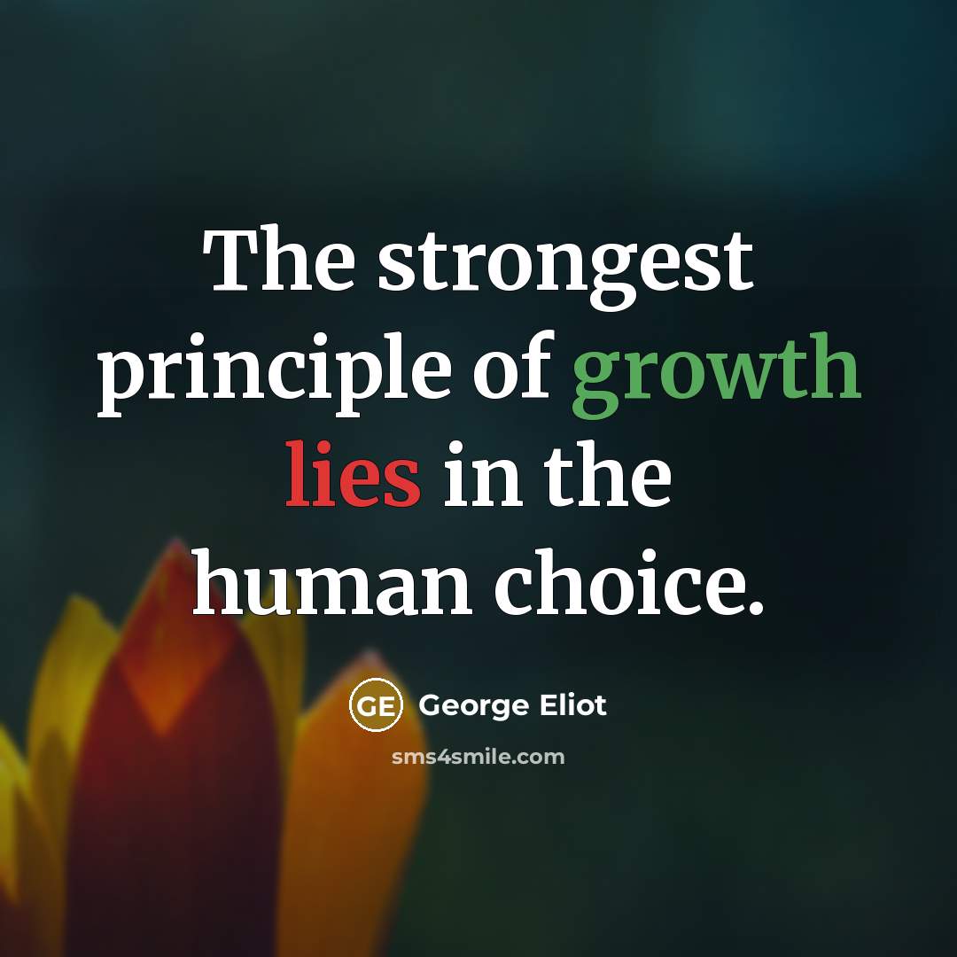 “The strongest principle of growth lies in the human choice.…” quote by George Eliot