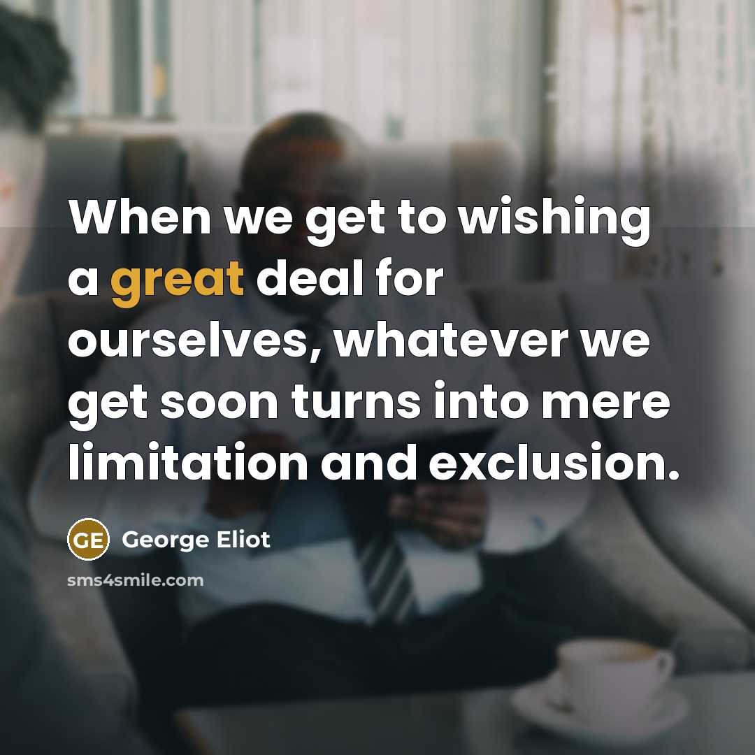 “When we get to wishing a great deal for ourselves,…” quote by George Eliot