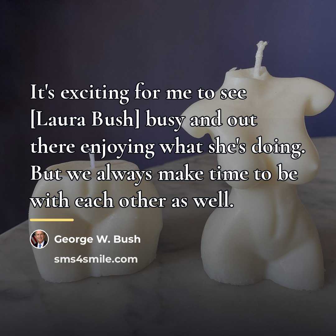 “It's exciting for me to see [Laura Bush] busy and…” quote by George W. Bush