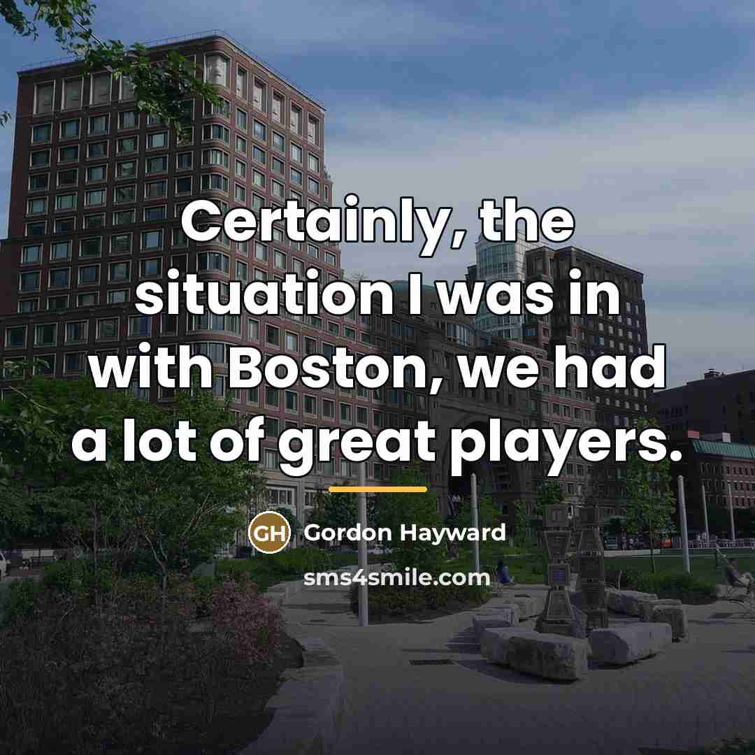 “Certainly, the situation I was in with Boston, we had…” quote by Gordon Hayward