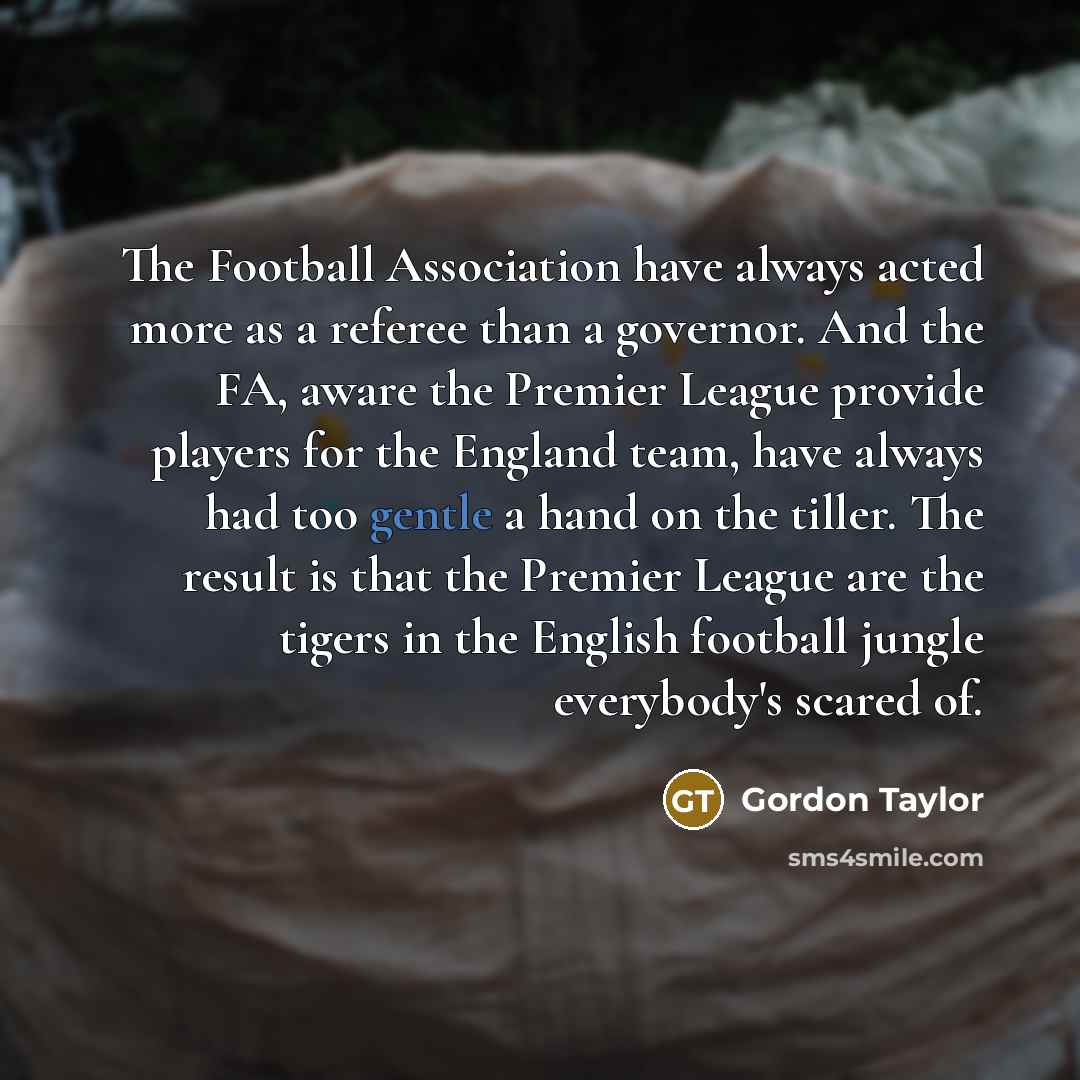 “The Football Association have always acted more as a referee…” quote by Gordon Taylor