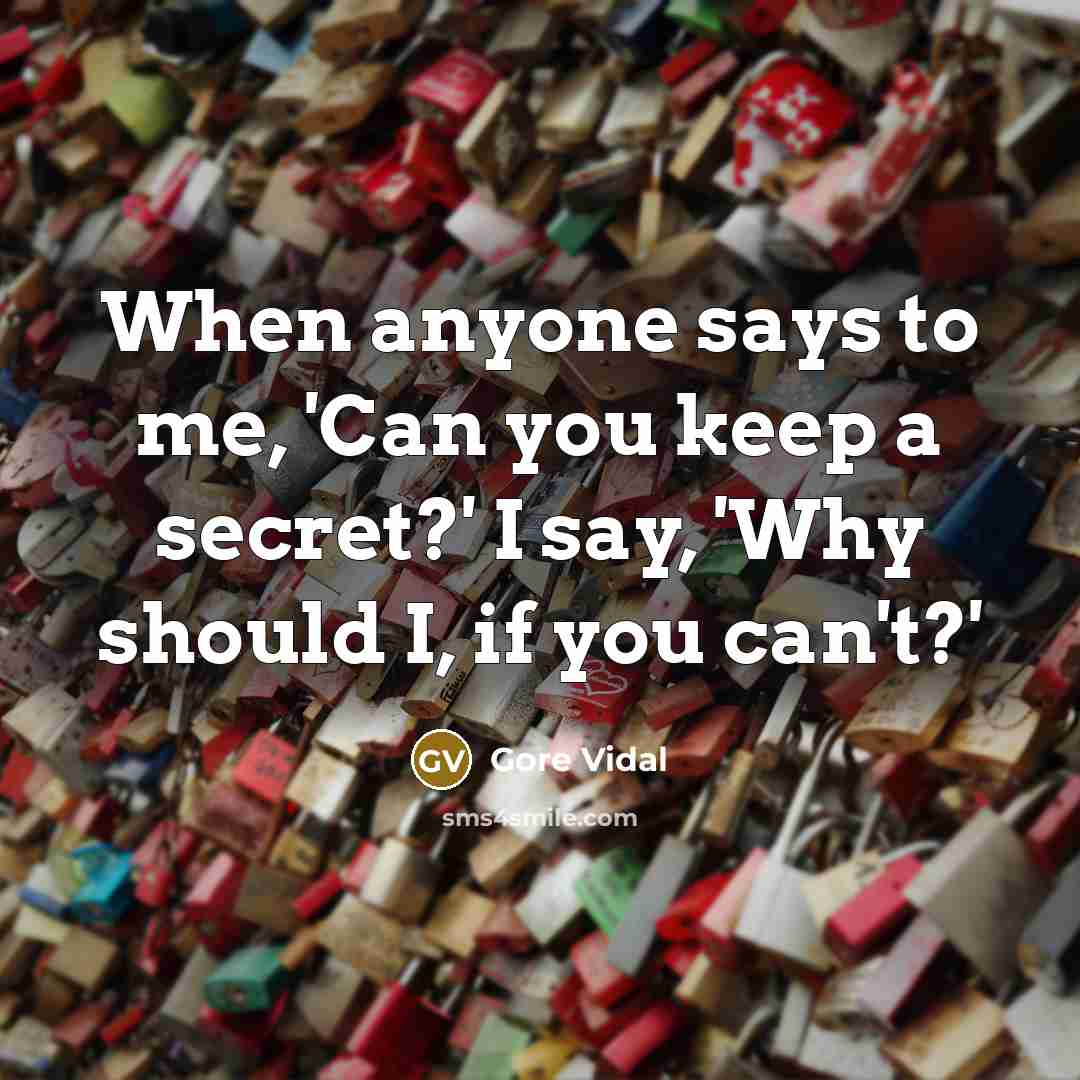 “When anyone says to me, 'Can you keep a secret?'…” quote by Gore Vidal