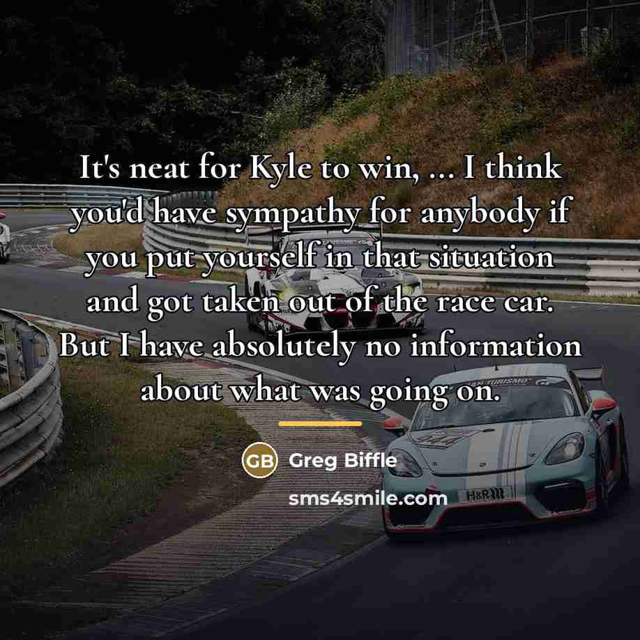 “It's neat for Kyle to win, ... I think you'd…” quote by Greg Biffle