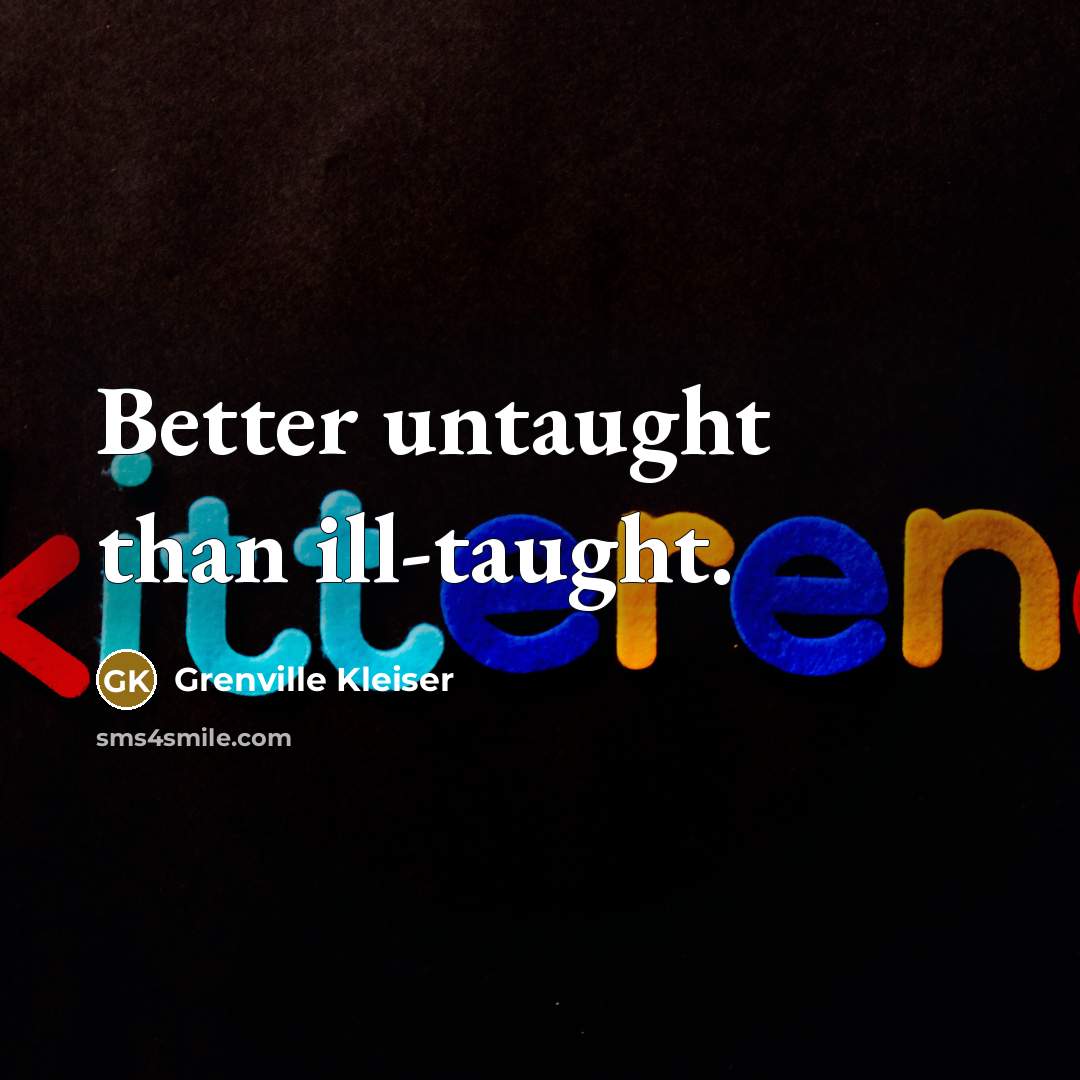 “Better untaught than ill-taught.…” quote by Grenville Kleiser