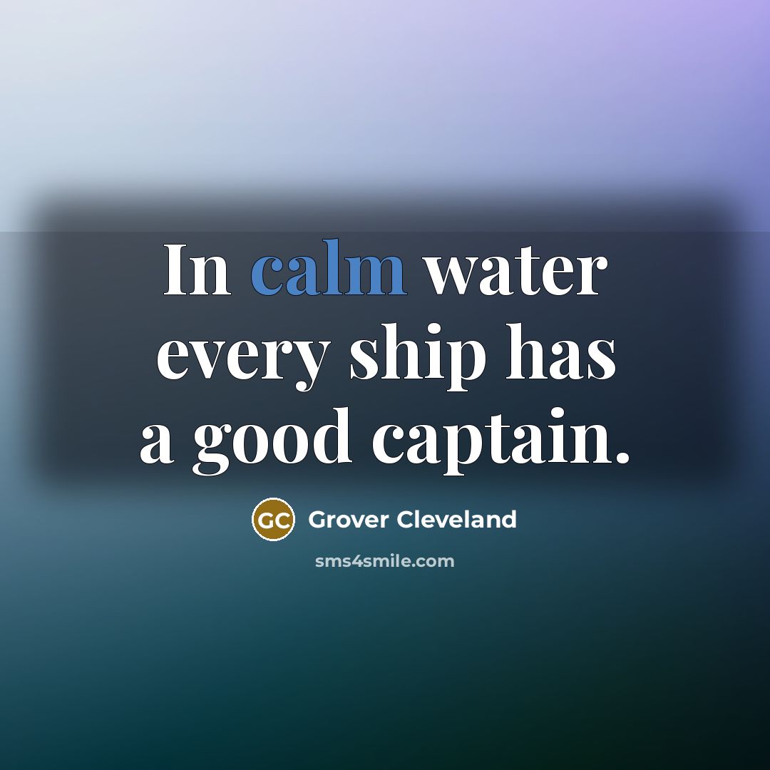 “In calm water every ship has a good captain.…” quote by Grover Cleveland
