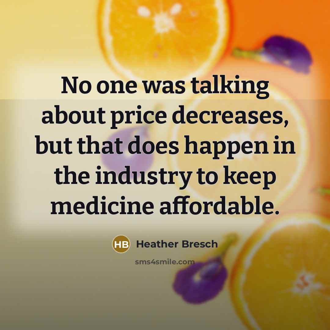 “No one was talking about price decreases, but that does happen in the industry to keep medicine affordable.” quote by Heather Bresch