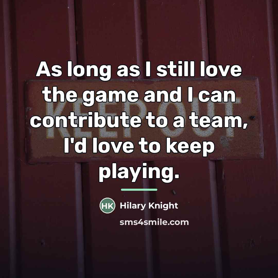 “As long as I still love the game and I…” quote by Hilary Knight