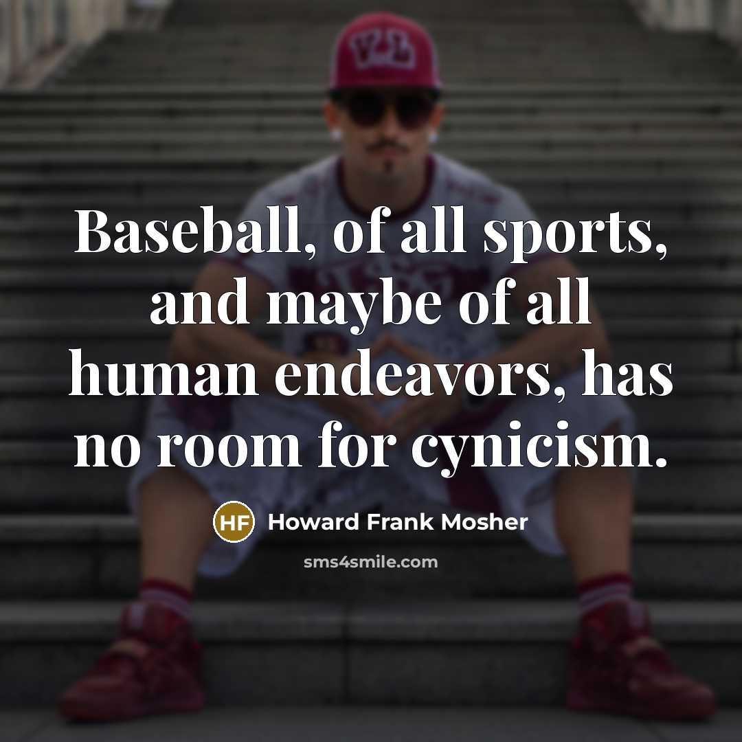 “Baseball, of all sports, and maybe of all human endeavors,…” quote by Howard Frank Mosher