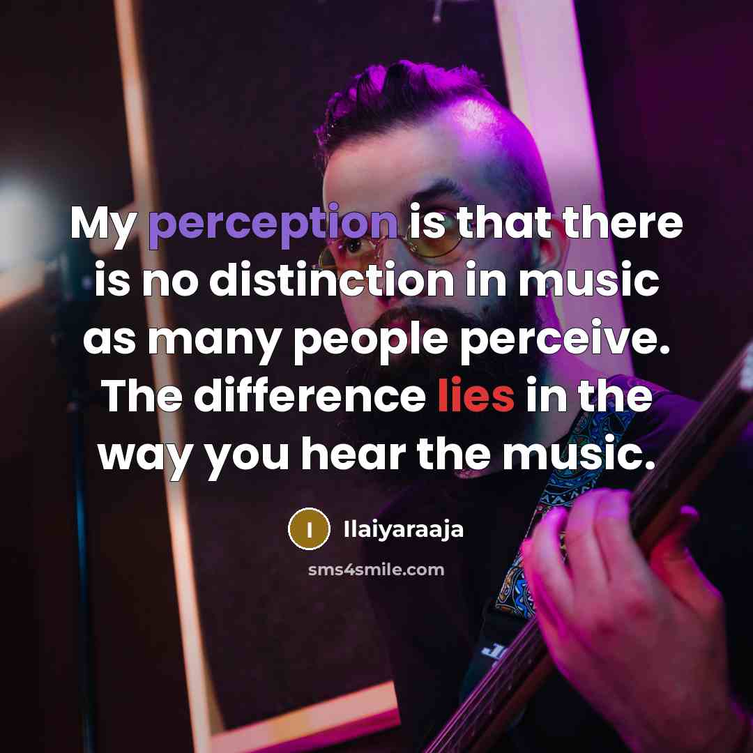 “My perception is that there is no distinction in music…” quote by Ilaiyaraaja