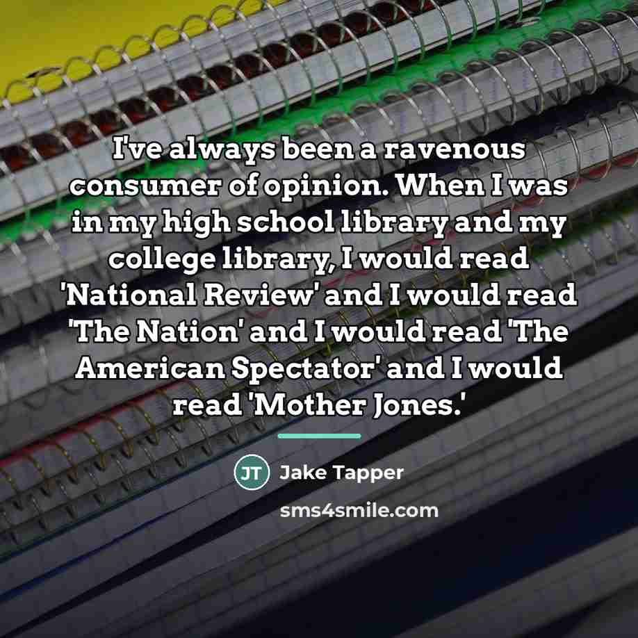 “I've always been a ravenous consumer of opinion. When I…” quote by Jake Tapper