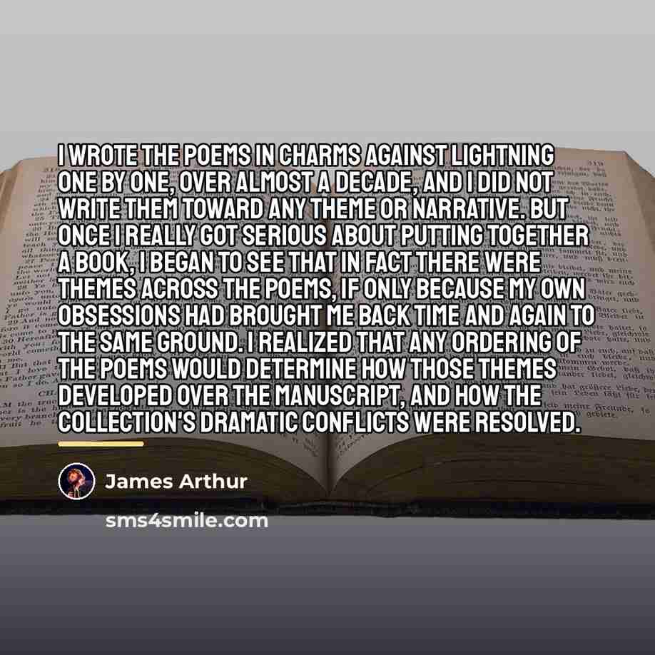 “I wrote the poems in Charms Against Lightning one by…” quote by James Arthur