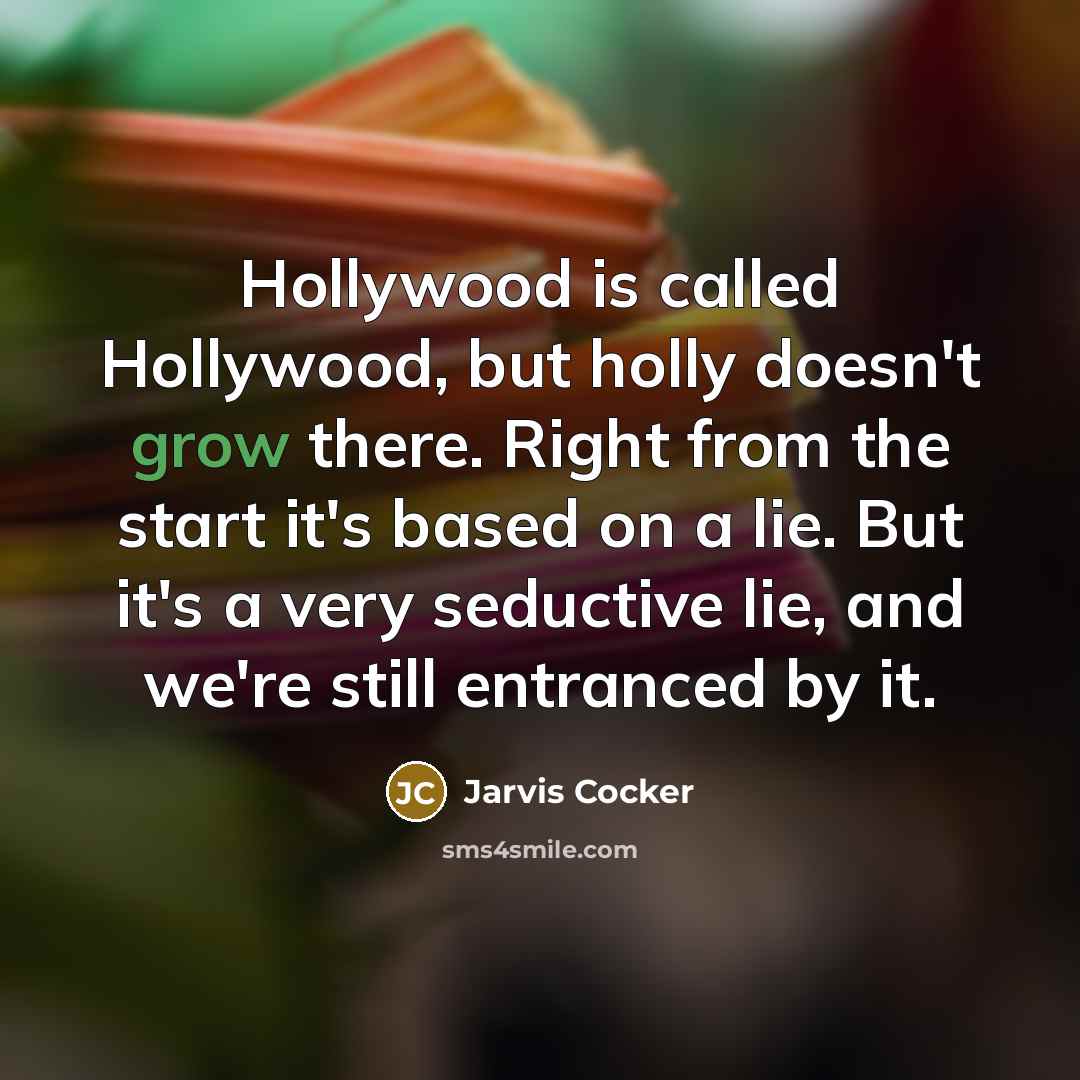 “Hollywood is called Hollywood, but holly doesn't grow there. Right…” quote by Jarvis Cocker