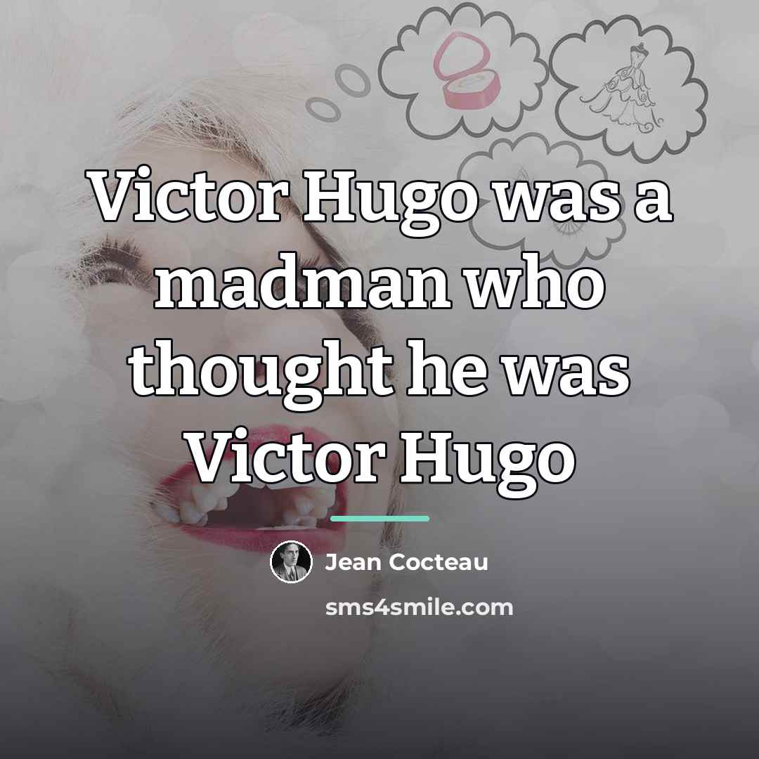 “Victor Hugo was a madman who thought he was Victor…” quote by Jean Cocteau
