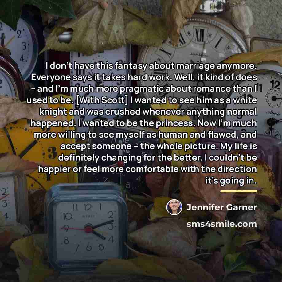 “I don't have this fantasy about marriage anymore. Everyone says…” quote by Jennifer Garner
