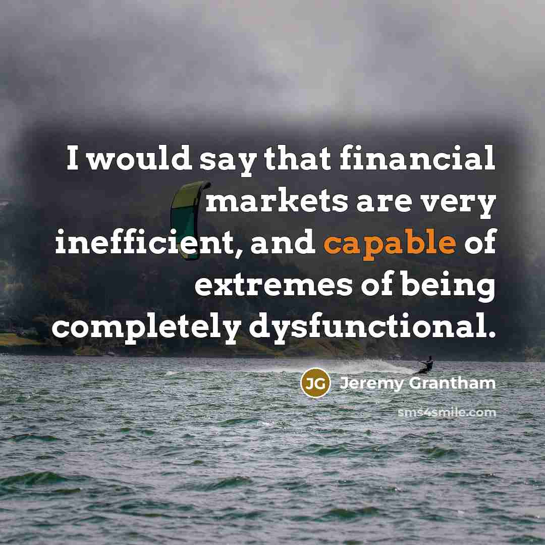 “I would say that financial markets are very inefficient, and…” quote by Jeremy Grantham