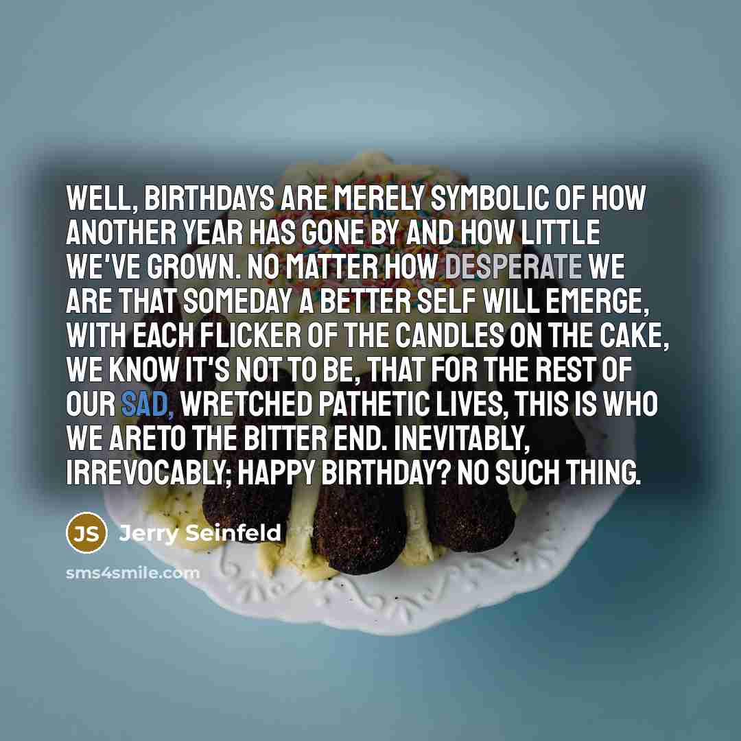 “Well, birthdays are merely symbolic of how another year has…” quote by Jerry Seinfeld