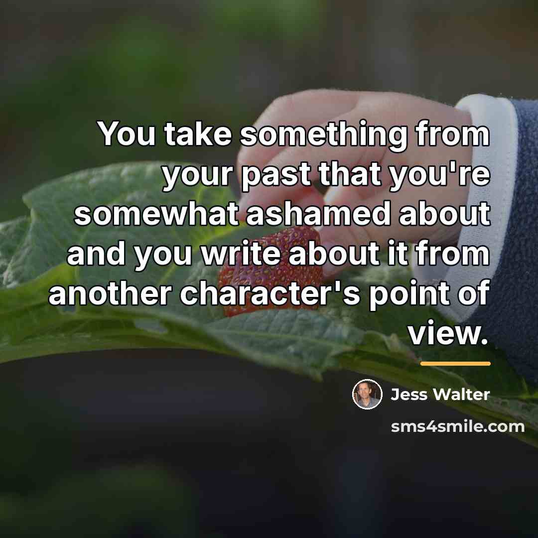 “You take something from your past that you're somewhat ashamed…” quote by Jess Walter