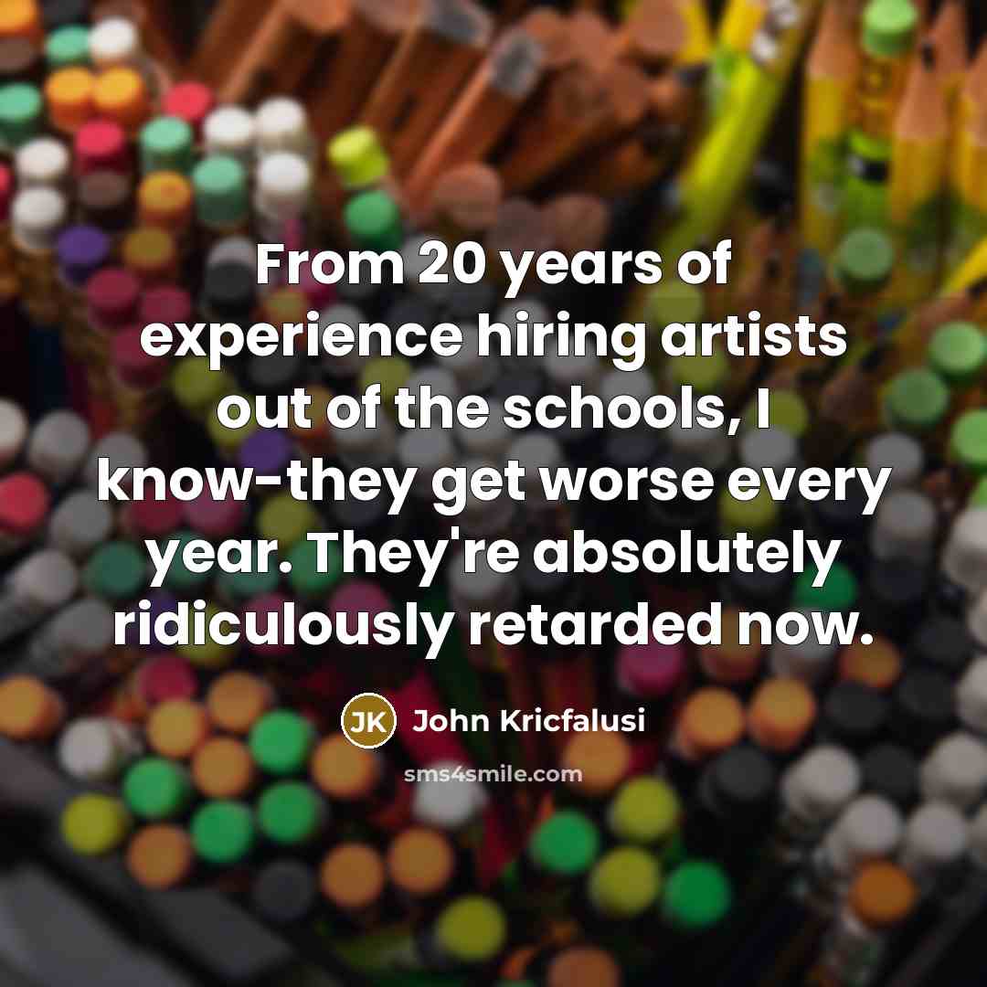 “From 20 years of experience hiring artists out of the…” quote by John Kricfalusi