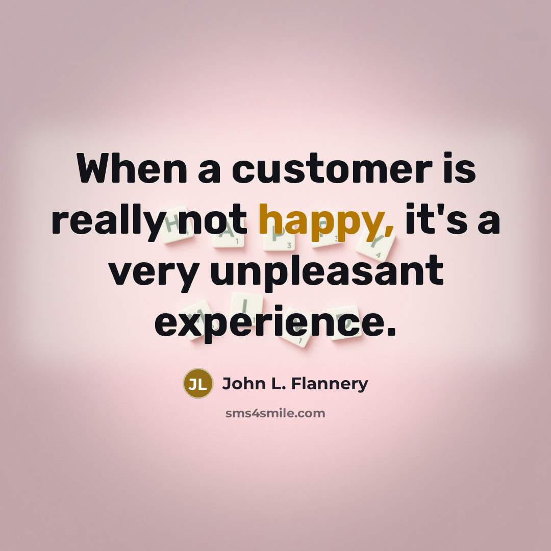 “When a customer is really not happy, it's a very…” quote by John L. Flannery