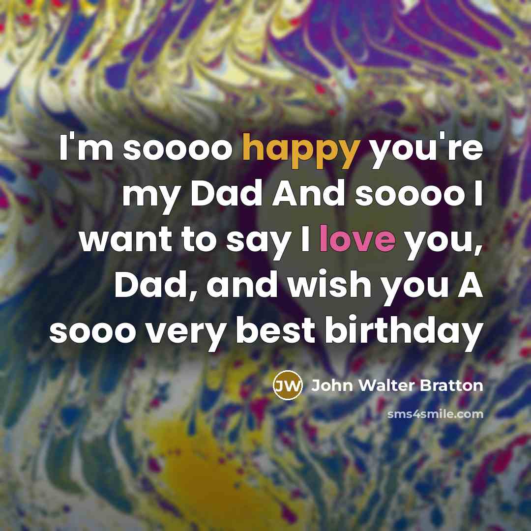 “I'm soooo happy you're my Dad And soooo I want…” quote by John Walter Bratton