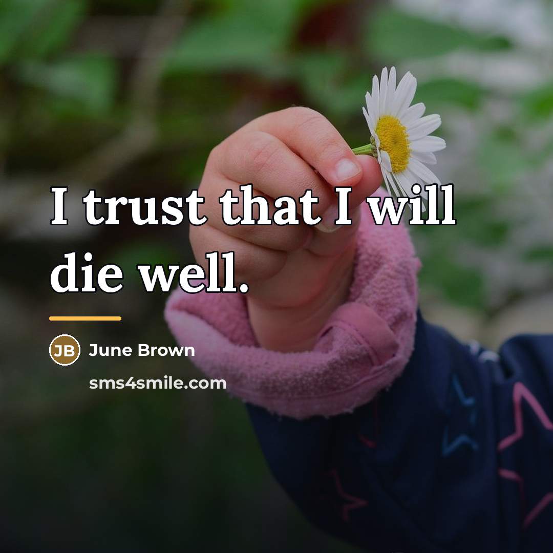 “I trust that I will die well.…” quote by June Brown