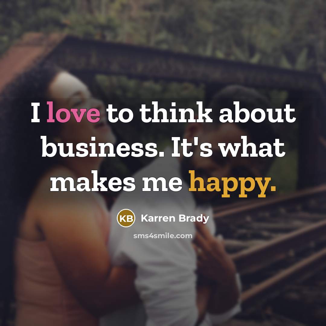 “I love to think about business. It's what makes me…” quote by Karren Brady
