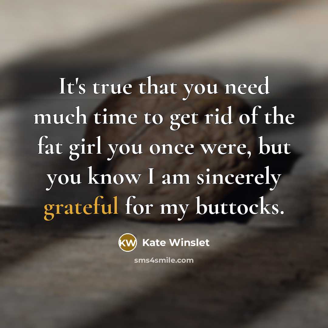 “It's true that you need much time to get rid…” quote by Kate Winslet