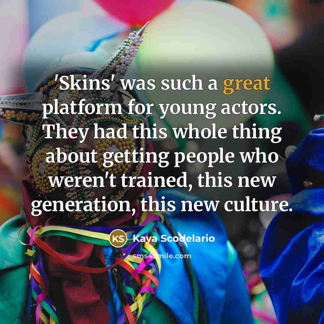“'Skins' was such a great platform for young actors. They…” quote by Kaya Scodelario
