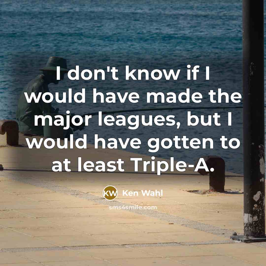 “I don't know if I would have made the major…” quote by Ken Wahl