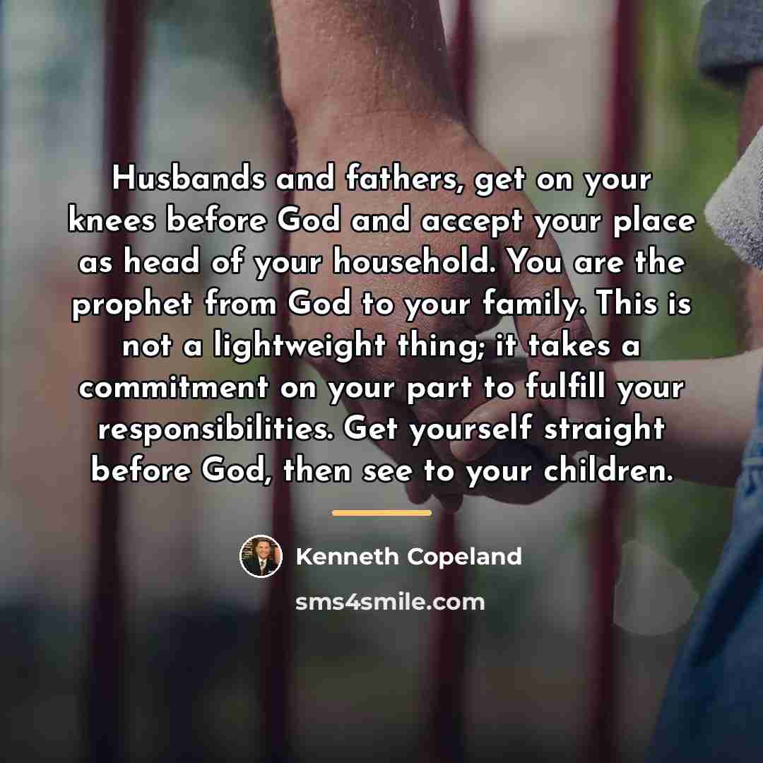 “Husbands and fathers, get on your knees before God and…” quote by Kenneth Copeland