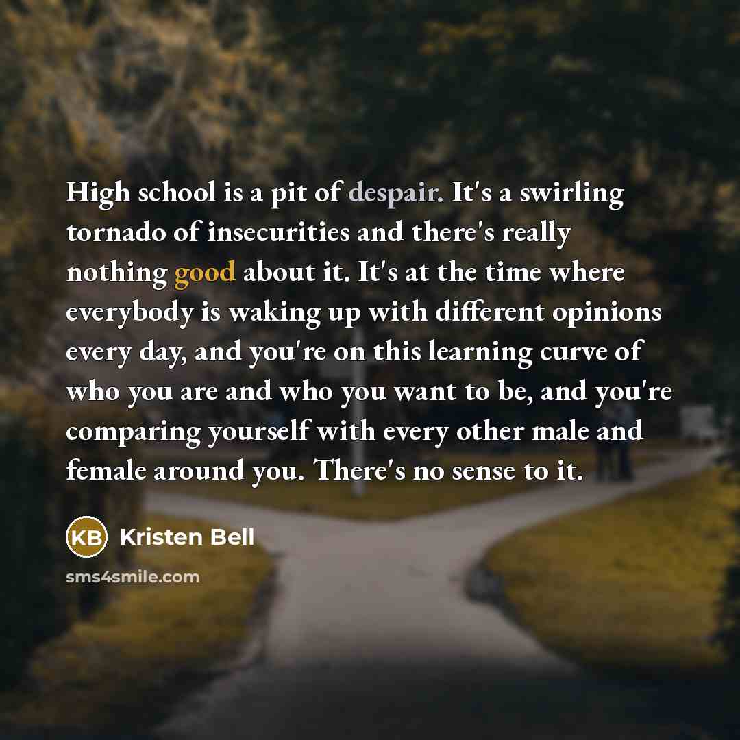 “High school is a pit of despair. It's a swirling…” quote by Kristen Bell
