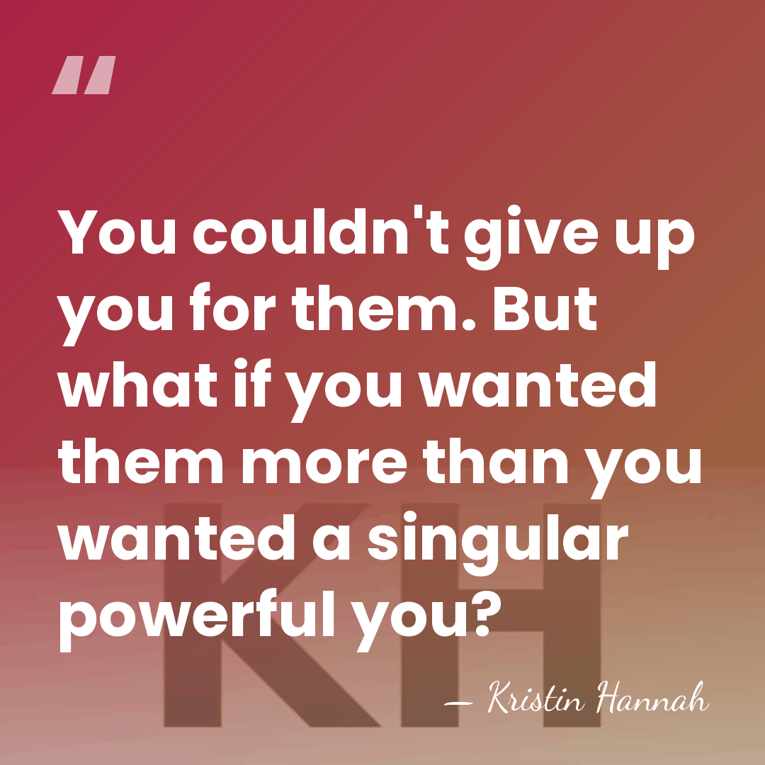 You couldn't give up you for them. But what if you wanted&hellip; - Kristin Hannah