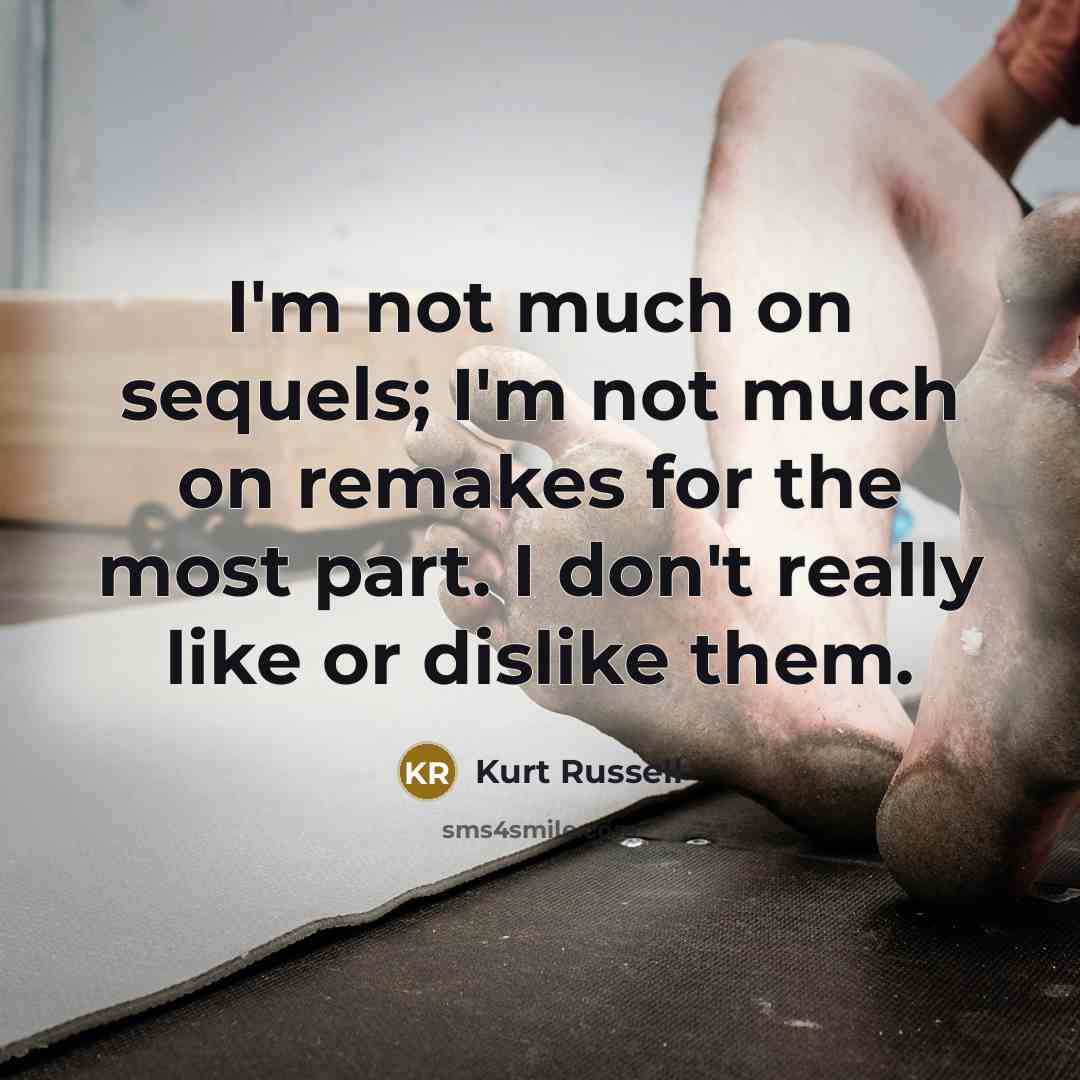 “I'm not much on sequels; I'm not much on remakes…” quote by Kurt Russell