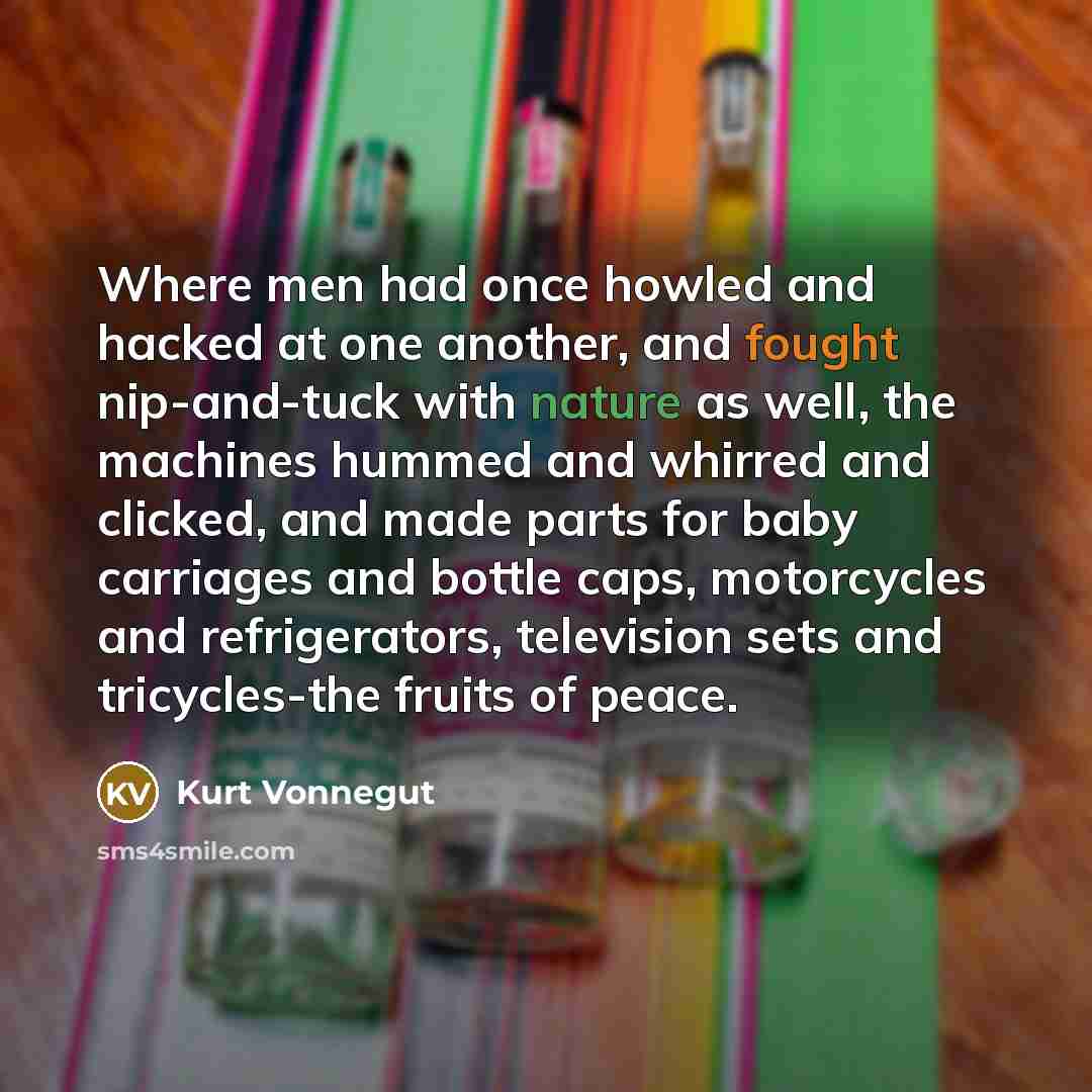 “Where men had once howled and hacked at one another,…” quote by Kurt Vonnegut