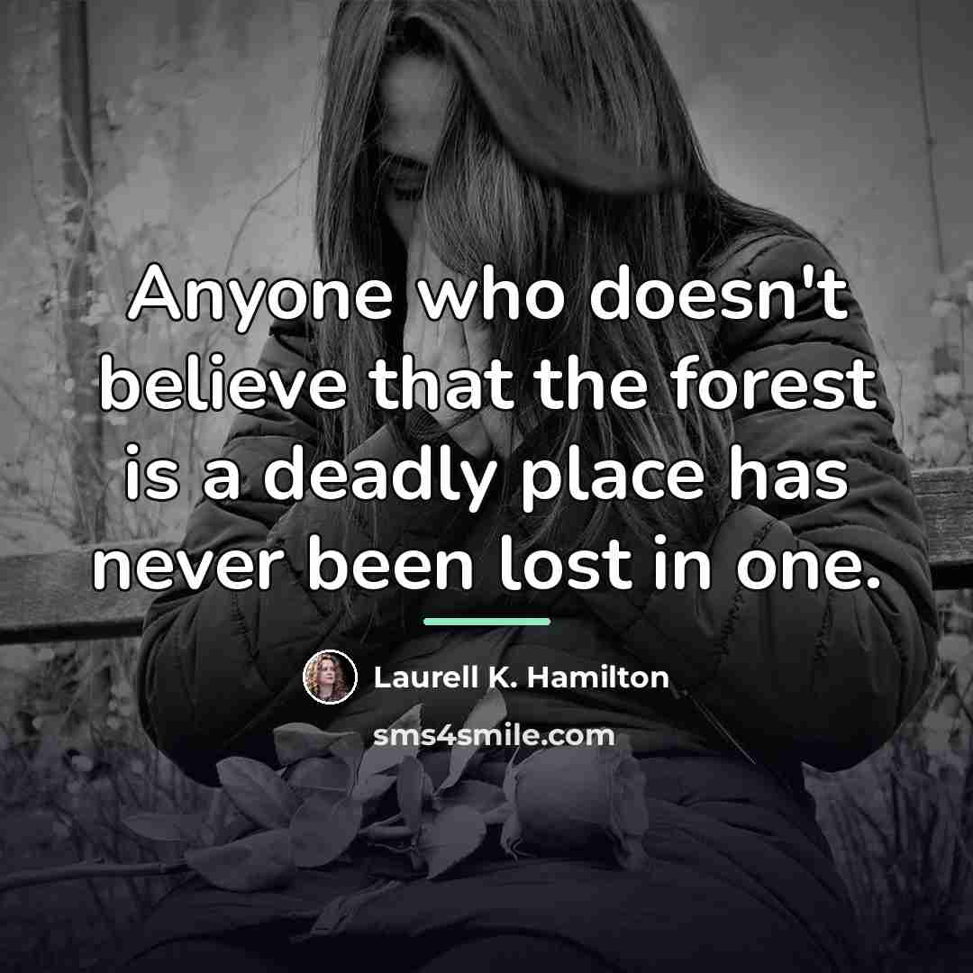“Anyone who doesn't believe that the forest is a deadly…” quote by Laurell K. Hamilton