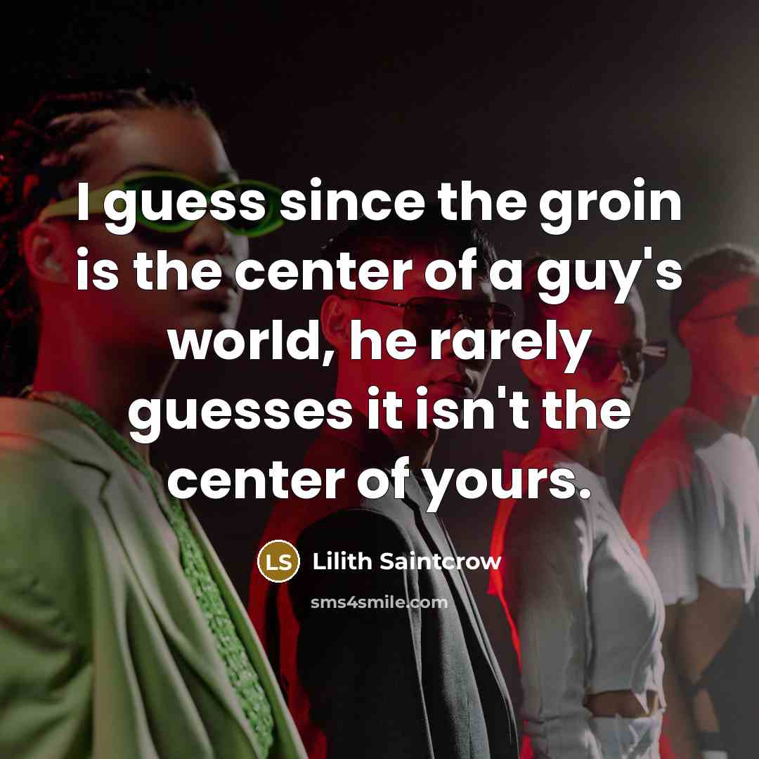 “I guess since the groin is the center of a…” quote by Lilith Saintcrow