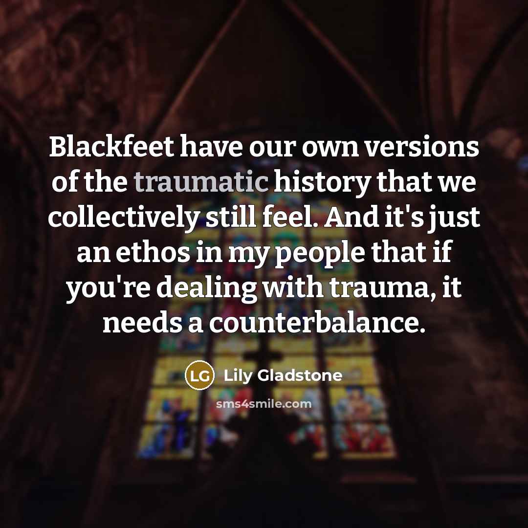 “Blackfeet have our own versions of the traumatic history that…” quote by Lily Gladstone